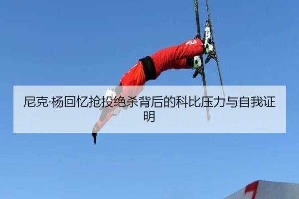 尼克·杨回忆抢投绝杀背后的科比压力与自我证明